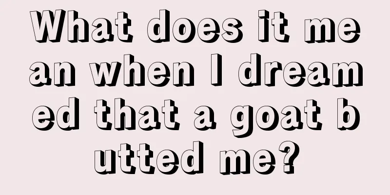 What does it mean when I dreamed that a goat butted me?