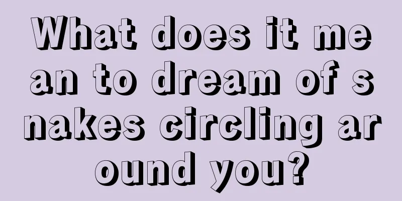 What does it mean to dream of snakes circling around you?