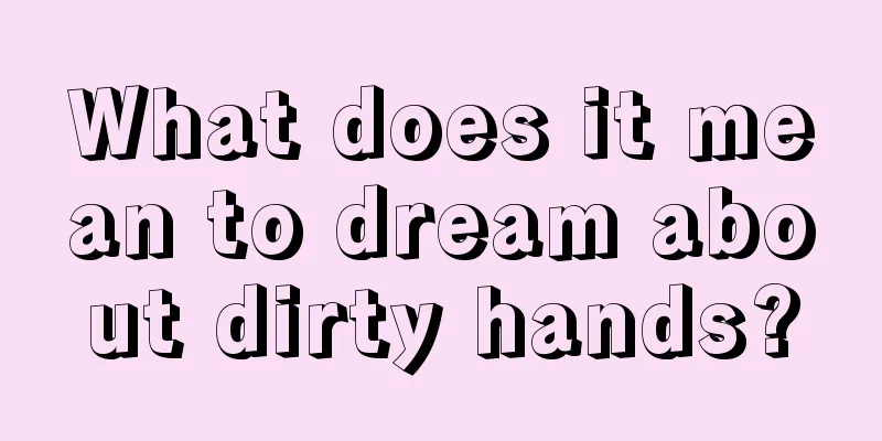 What does it mean to dream about dirty hands?