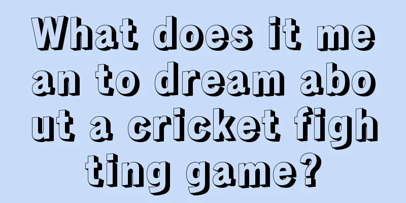 What does it mean to dream about a cricket fighting game?