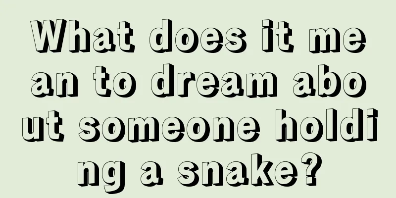 What does it mean to dream about someone holding a snake?