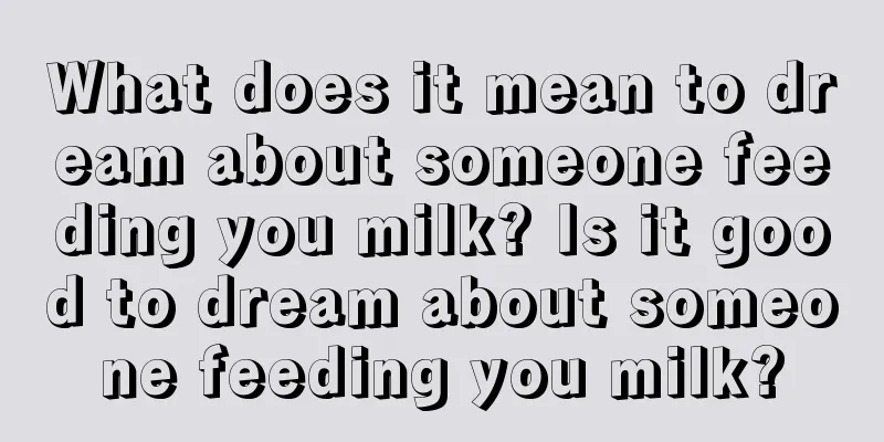 What does it mean to dream about someone feeding you milk? Is it good to dream about someone feeding you milk?