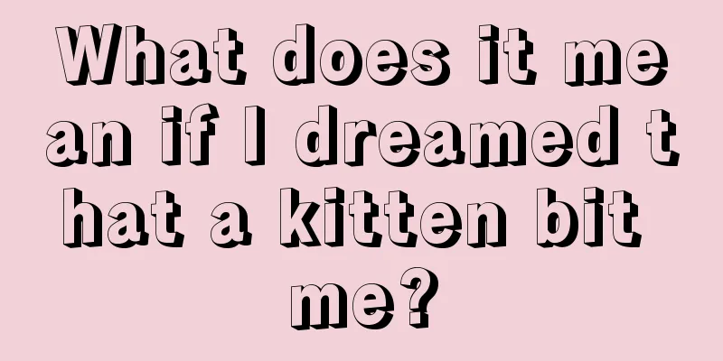 What does it mean if I dreamed that a kitten bit me?