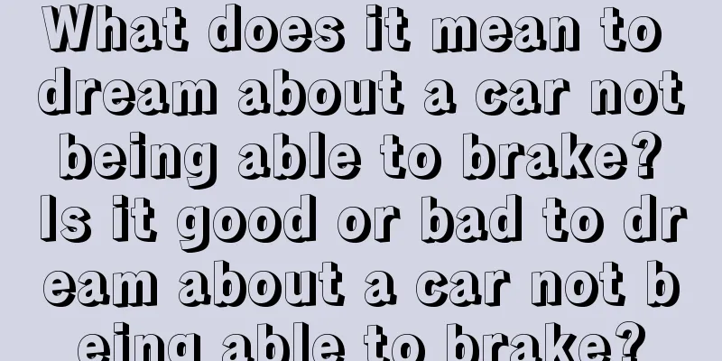 What does it mean to dream about a car not being able to brake? Is it good or bad to dream about a car not being able to brake?