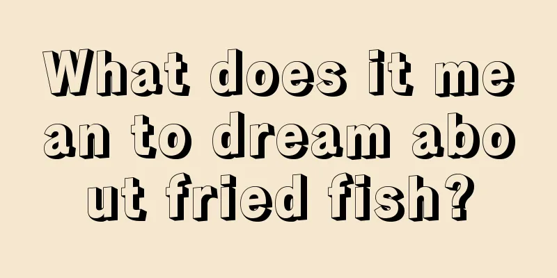 What does it mean to dream about fried fish?