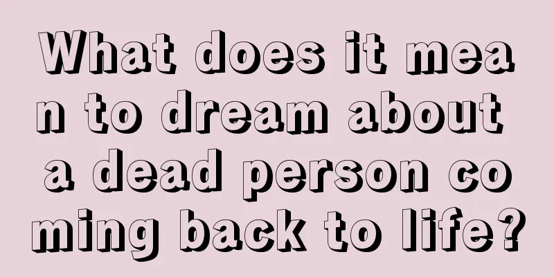 What does it mean to dream about a dead person coming back to life?