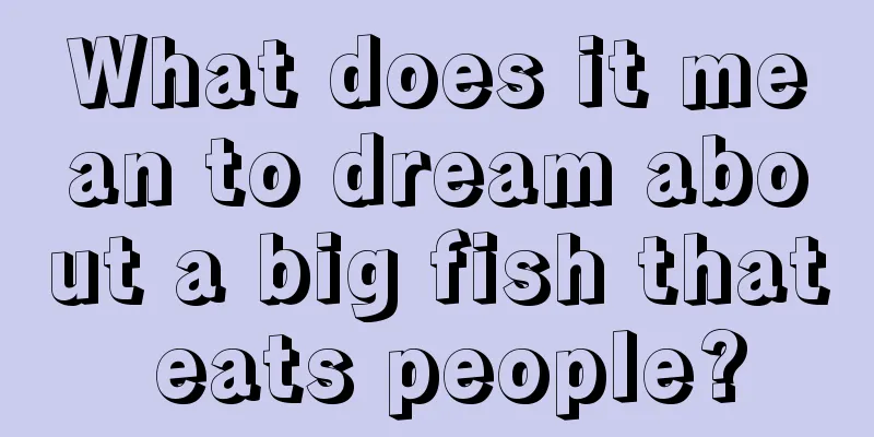 What does it mean to dream about a big fish that eats people?