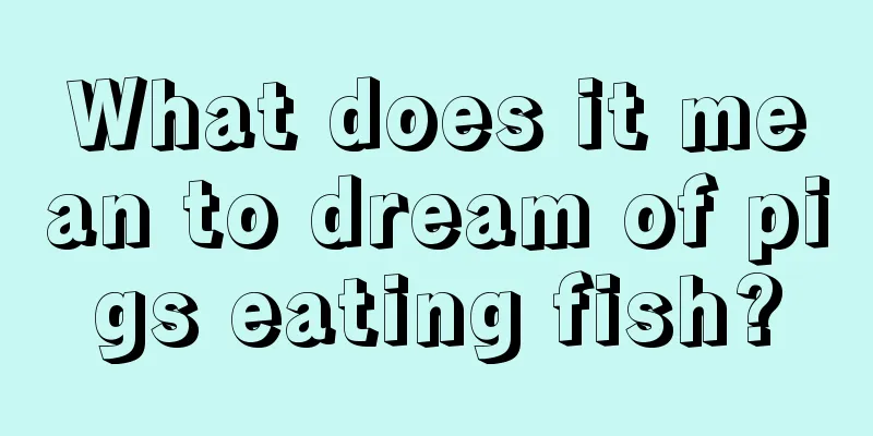 What does it mean to dream of pigs eating fish?