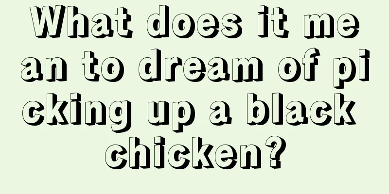 What does it mean to dream of picking up a black chicken?