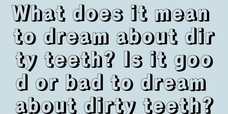 What does it mean to dream about dirty teeth? Is it good or bad to dream about dirty teeth?