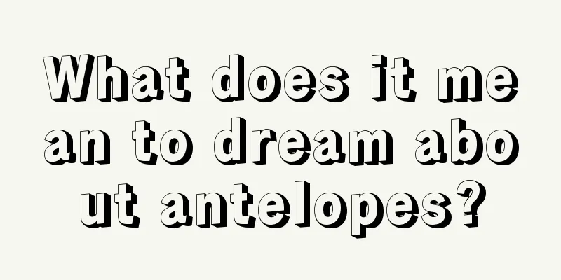 What does it mean to dream about antelopes?