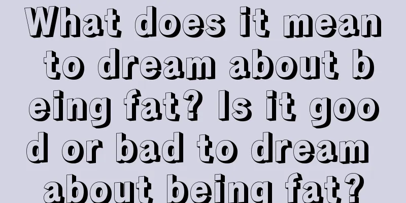 What does it mean to dream about being fat? Is it good or bad to dream about being fat?