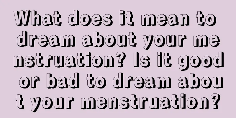 What does it mean to dream about your menstruation? Is it good or bad to dream about your menstruation?