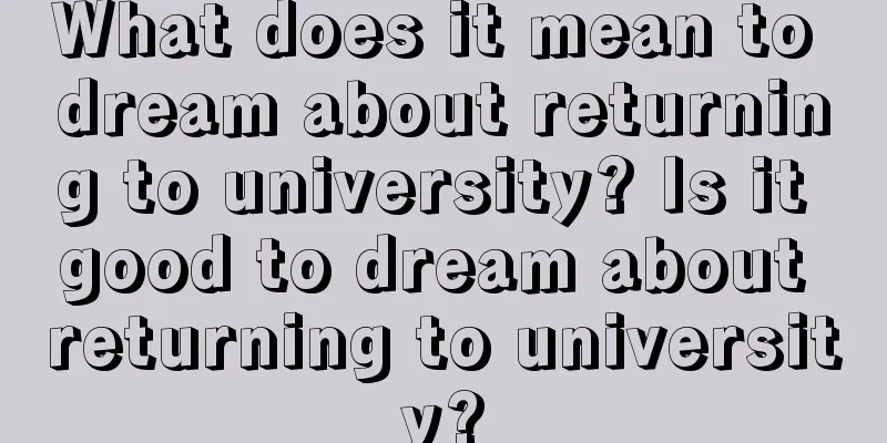 What does it mean to dream about returning to university? Is it good to dream about returning to university?