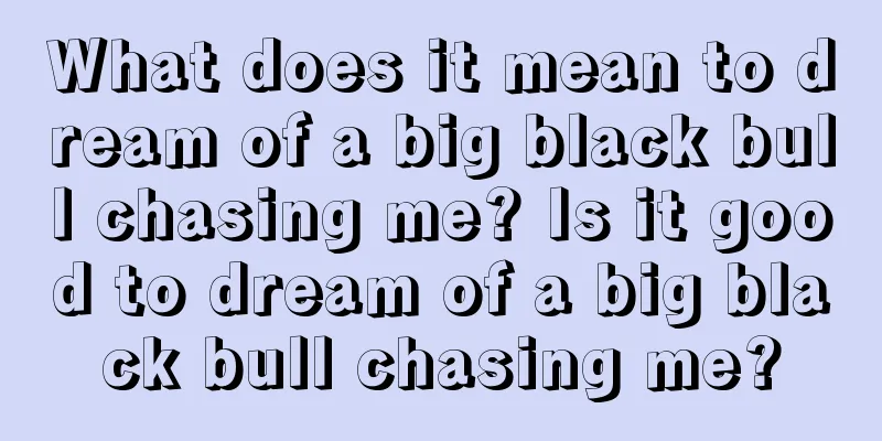 What does it mean to dream of a big black bull chasing me? Is it good to dream of a big black bull chasing me?