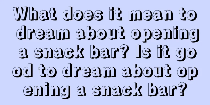 What does it mean to dream about opening a snack bar? Is it good to dream about opening a snack bar?