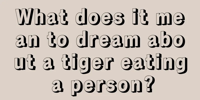 What does it mean to dream about a tiger eating a person?