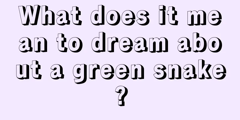 What does it mean to dream about a green snake?