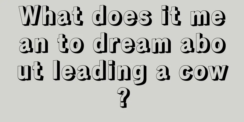 What does it mean to dream about leading a cow?