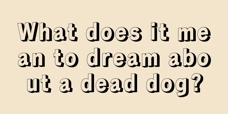 What does it mean to dream about a dead dog?