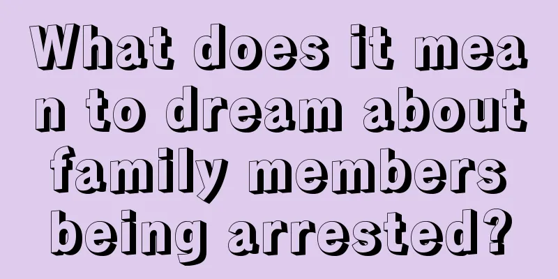 What does it mean to dream about family members being arrested?