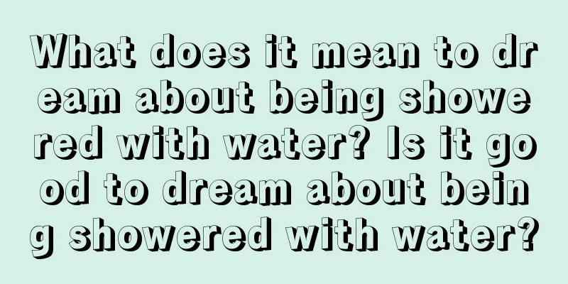 What does it mean to dream about being showered with water? Is it good to dream about being showered with water?