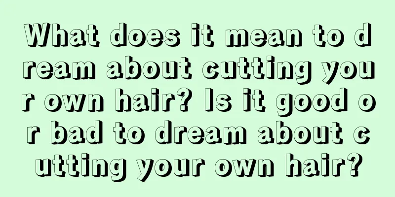 What does it mean to dream about cutting your own hair? Is it good or bad to dream about cutting your own hair?