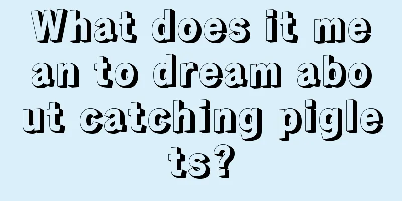 What does it mean to dream about catching piglets?