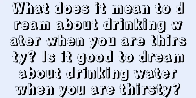 What does it mean to dream about drinking water when you are thirsty? Is it good to dream about drinking water when you are thirsty?