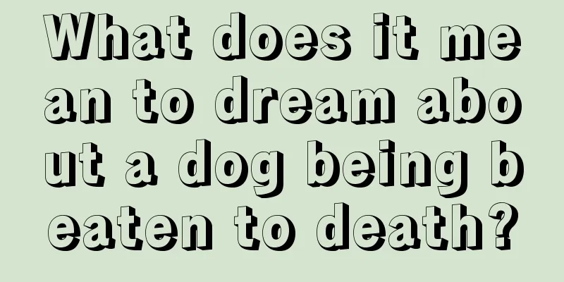 What does it mean to dream about a dog being beaten to death?