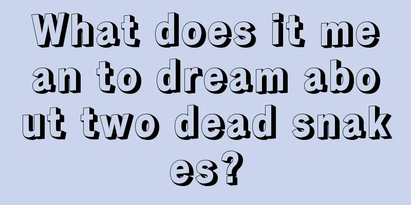 What does it mean to dream about two dead snakes?