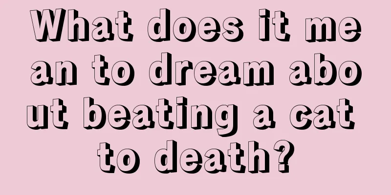 What does it mean to dream about beating a cat to death?