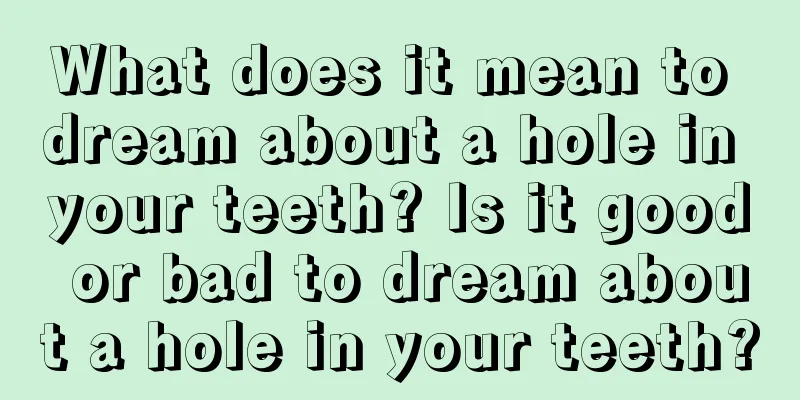 What does it mean to dream about a hole in your teeth? Is it good or bad to dream about a hole in your teeth?