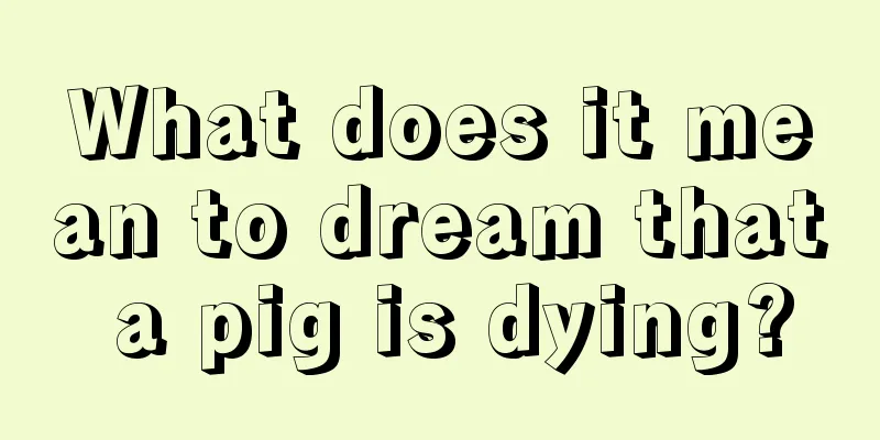 What does it mean to dream that a pig is dying?