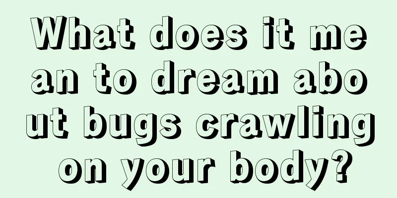 What does it mean to dream about bugs crawling on your body?