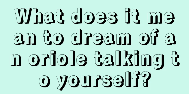 What does it mean to dream of an oriole talking to yourself?