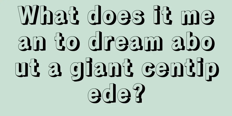 What does it mean to dream about a giant centipede?