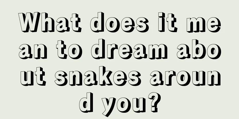 What does it mean to dream about snakes around you?