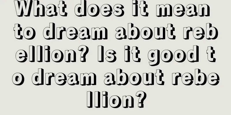 What does it mean to dream about rebellion? Is it good to dream about rebellion?