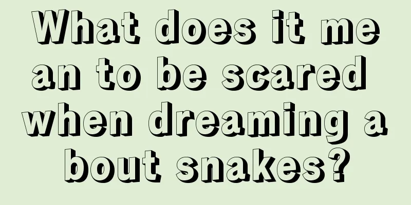 What does it mean to be scared when dreaming about snakes?