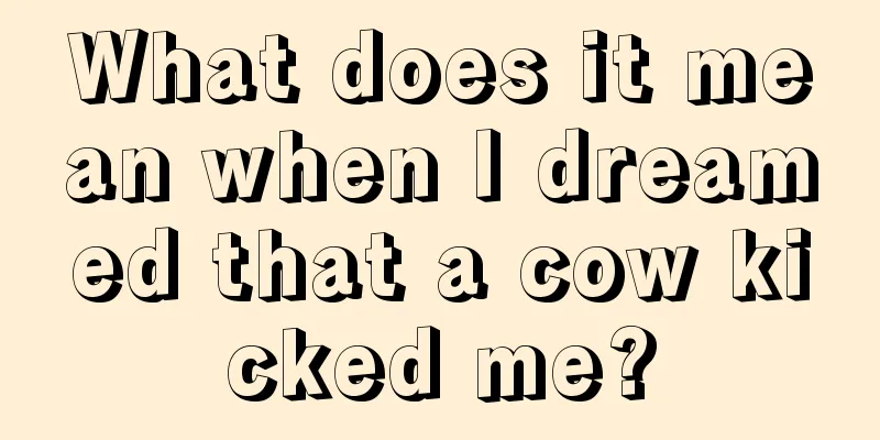 What does it mean when I dreamed that a cow kicked me?