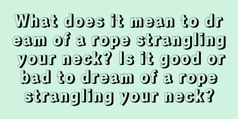 What does it mean to dream of a rope strangling your neck? Is it good or bad to dream of a rope strangling your neck?