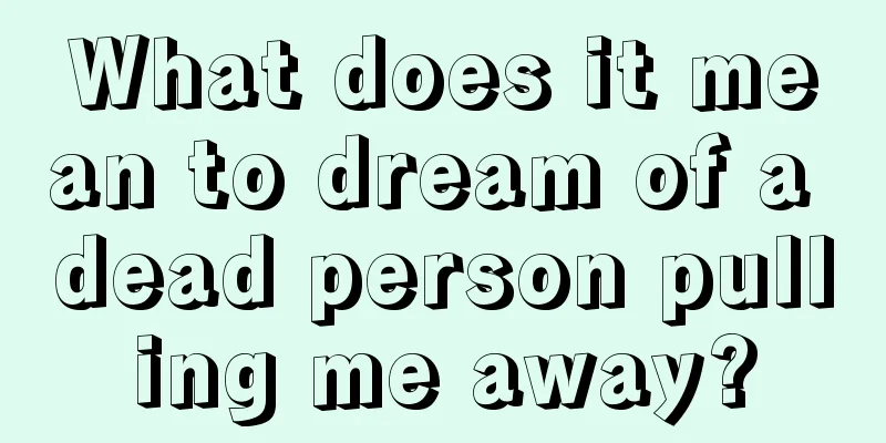 What does it mean to dream of a dead person pulling me away?