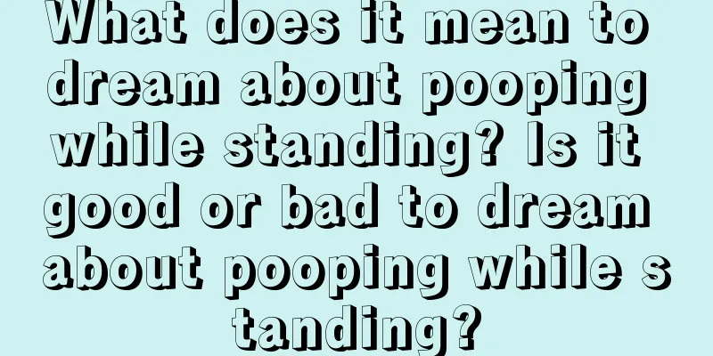 What does it mean to dream about pooping while standing? Is it good or bad to dream about pooping while standing?