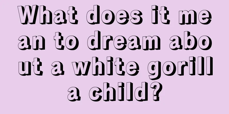 What does it mean to dream about a white gorilla child?