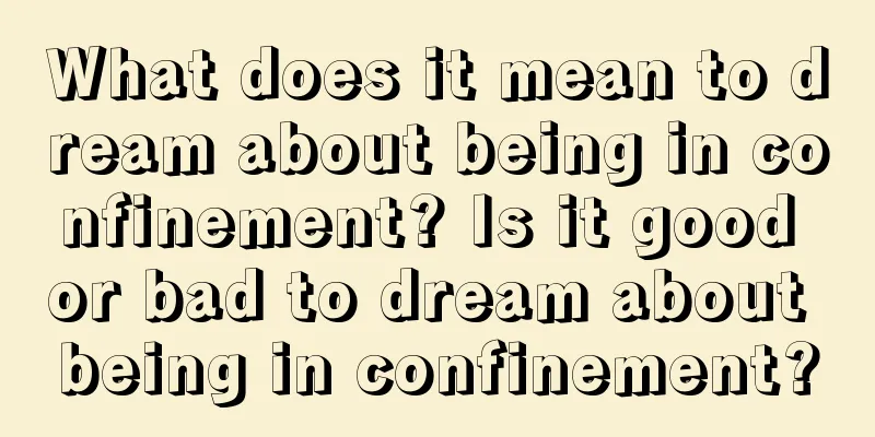 What does it mean to dream about being in confinement? Is it good or bad to dream about being in confinement?