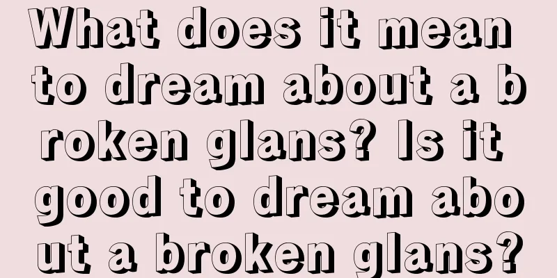 What does it mean to dream about a broken glans? Is it good to dream about a broken glans?