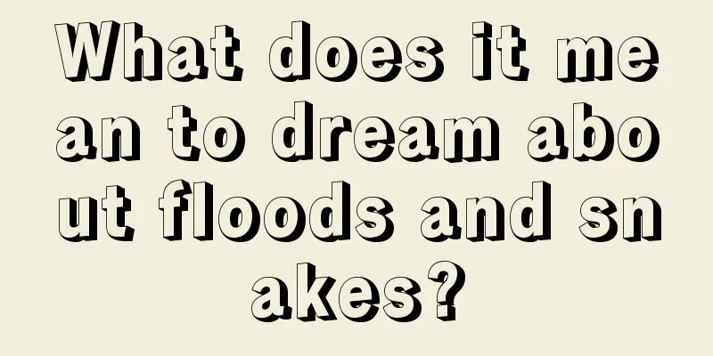 What does it mean to dream about floods and snakes?