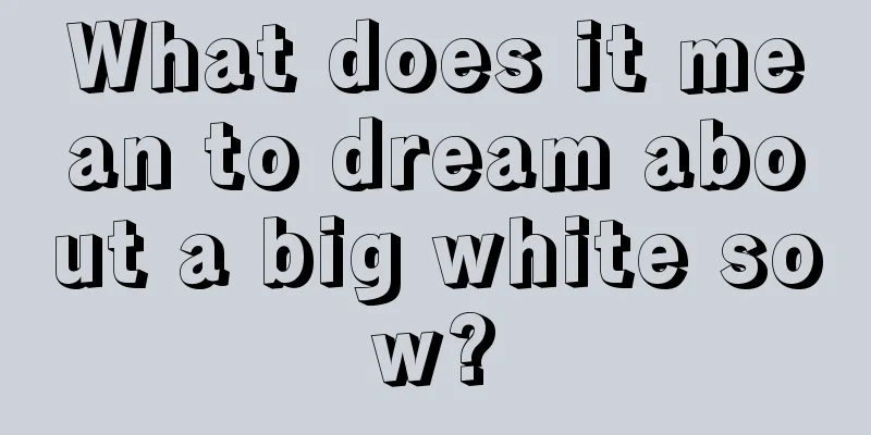 What does it mean to dream about a big white sow?