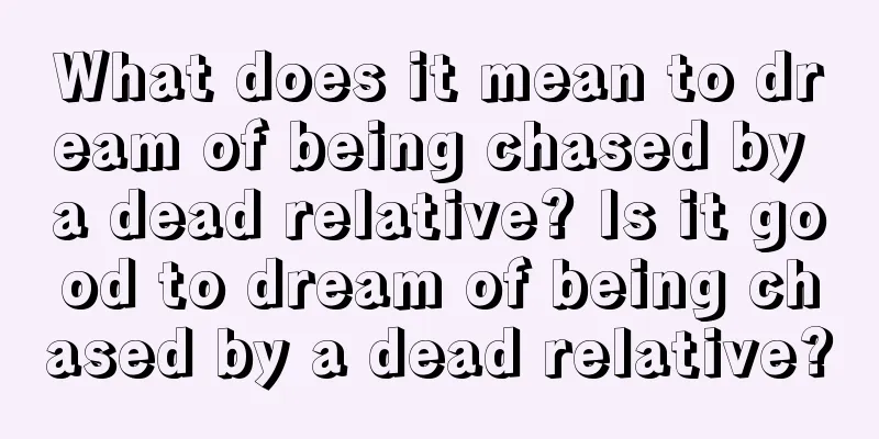 What does it mean to dream of being chased by a dead relative? Is it good to dream of being chased by a dead relative?